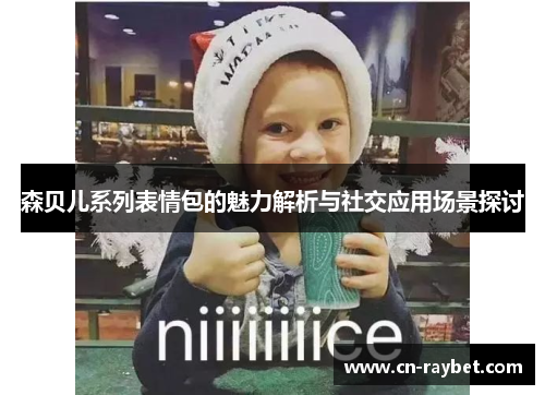 森贝儿系列表情包的魅力解析与社交应用场景探讨