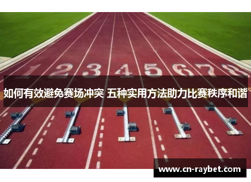如何有效避免赛场冲突 五种实用方法助力比赛秩序和谐