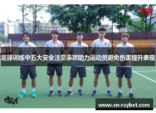 足球训练中五大安全注意事项助力运动员避免伤害提升表现